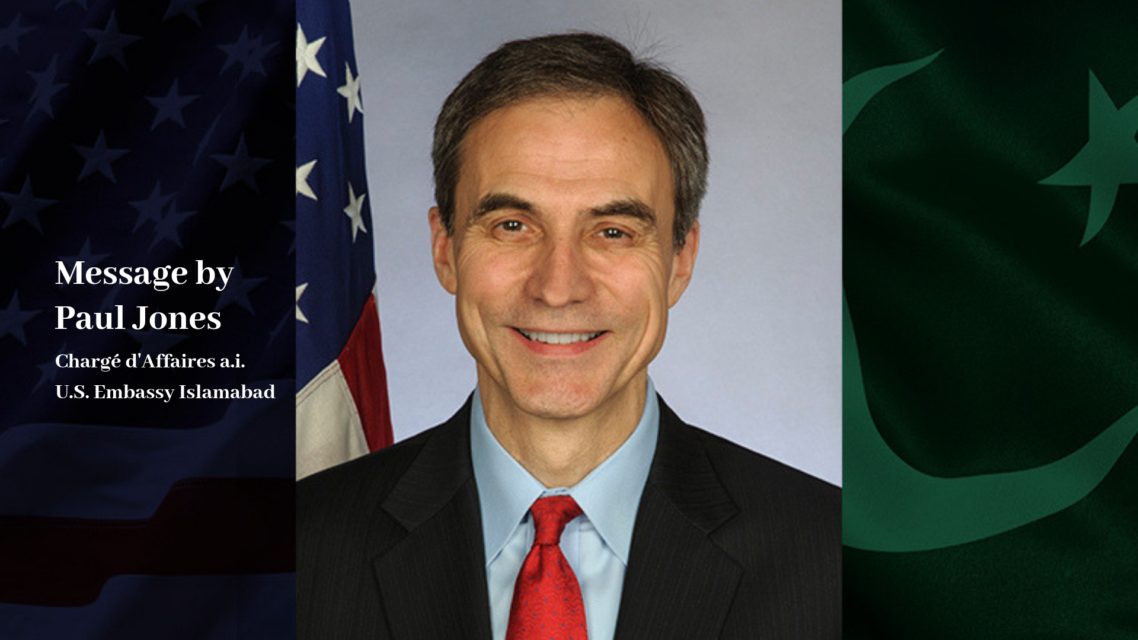 A Special Message by the U.S. Embassy Pakistan Chargé d’Affaires a.i. Ambassador Paul Jones, for PUAN family.